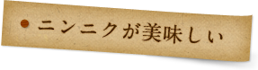 ニンニクが美味しい